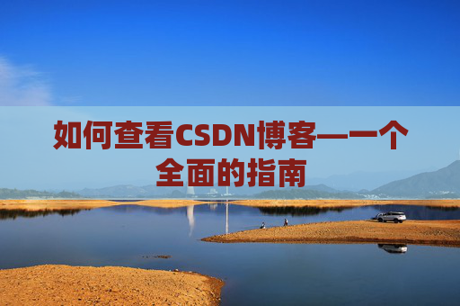 如何查看CSDN博客—一个全面的指南